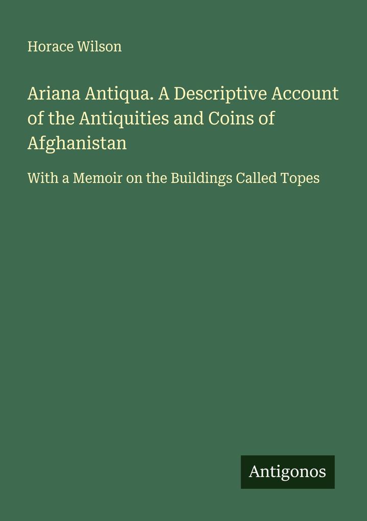 Ariana Antiqua. A Descriptive Account of the Antiquities and Coins of Afghanistan