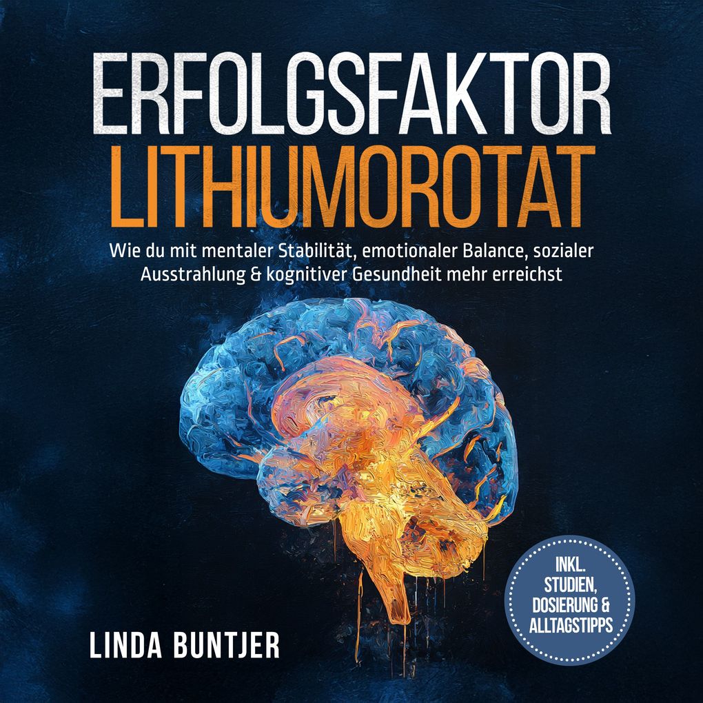 Erfolgsfaktor Lithiumorotat: Wie du mit mentaler Stabilität emotionaler Balance sozialer Ausstrahlung & kognitiver Gesundheit mehr erreichst inkl. Studien Dosierung & Alltagstipps