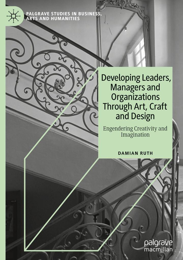 Developing Leaders Managers and Organizations Through Art Craft and Design