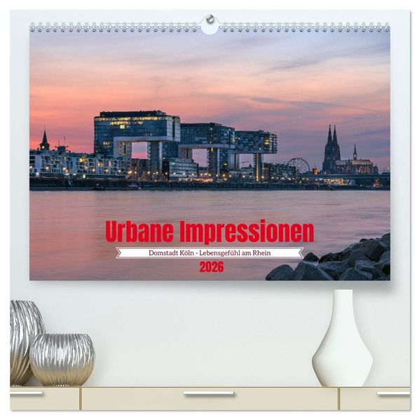 Urbane Impressionen: Domstadt Köln - Lebensgefühl am Rhein (hochwertiger Premium Wandkalender 2026 DIN A2 quer) Kunstdruck in Hochglanz