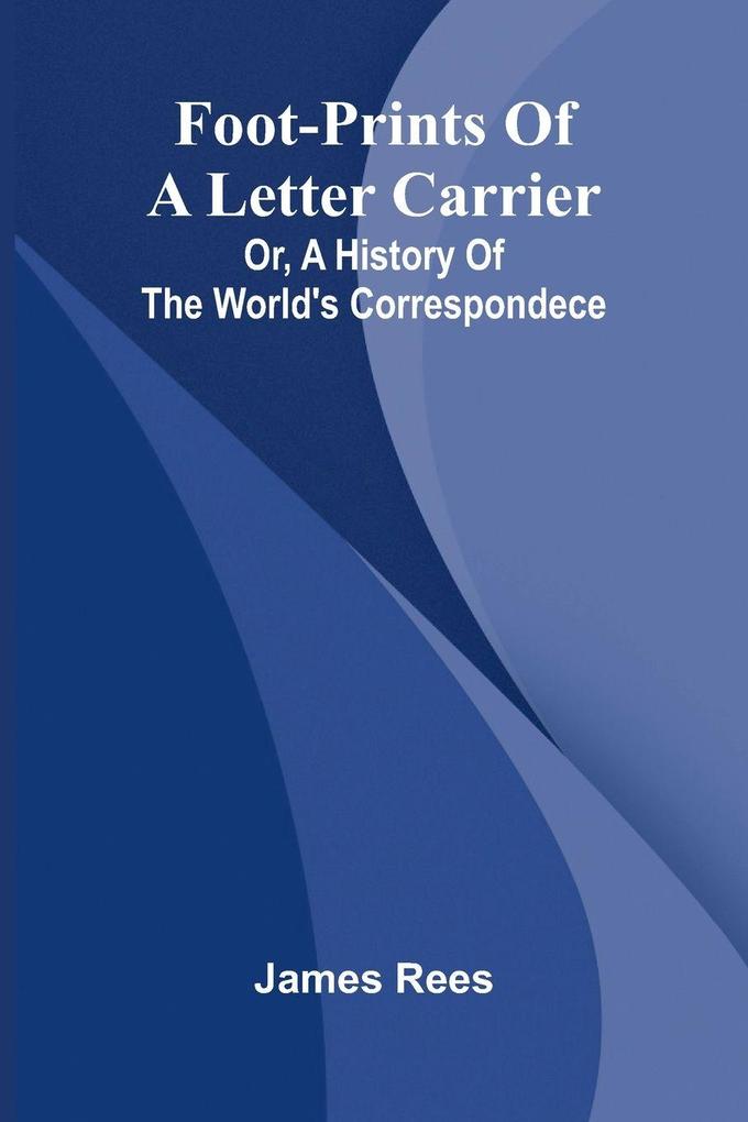 Foot-prints of a letter carrier; or a history of the world's correspondece