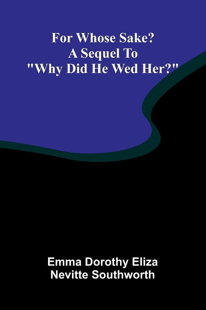 For whose sake? A sequel to 'Why did he wed her?'
