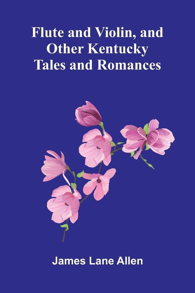 Flute and Violin and Other Kentucky Tales and Romances