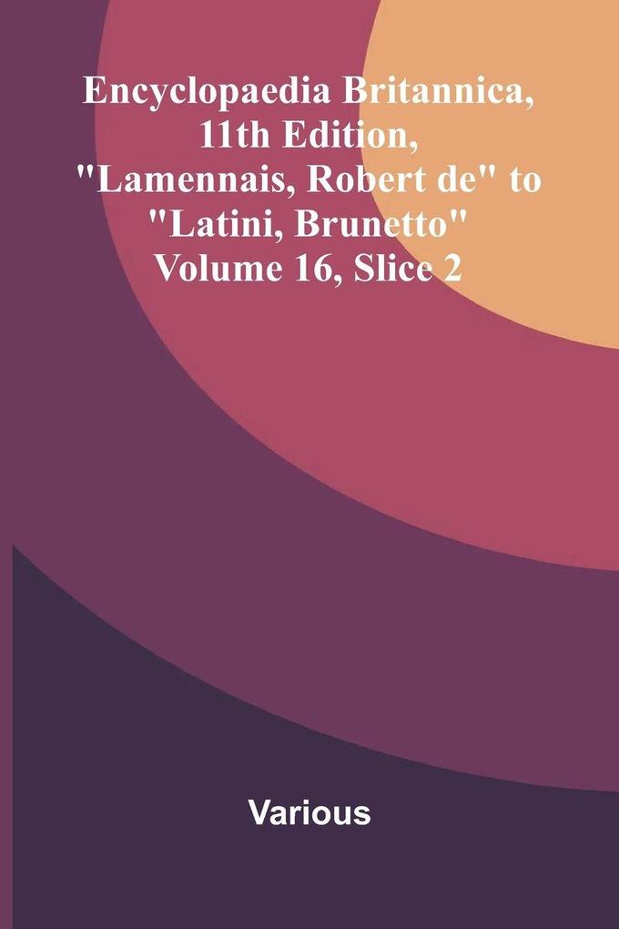 Encyclopaedia Britannica 11th Edition 'Lamennais Robert de' to 'Latini Brunetto' Volume 16 Slice 2