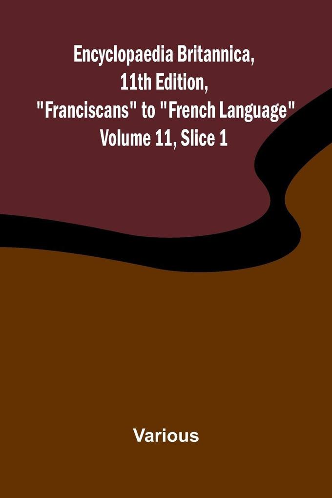 Encyclopaedia Britannica 11th Edition 'Franciscans' to 'French Language' Volume 11 Slice 1