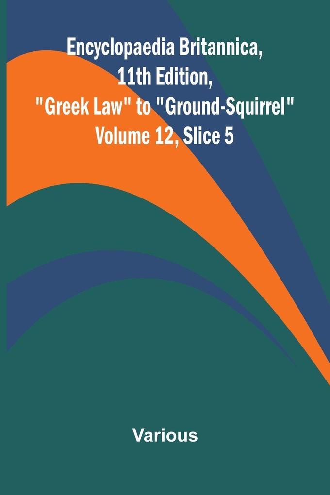 Encyclopaedia Britannica 11th Edition 'Greek Law' to 'Ground-Squirrel' Volume 12 Slice 5