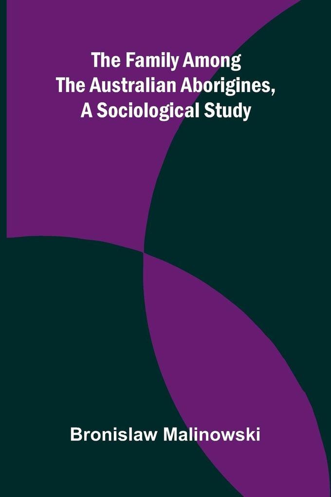The Family among the Australian Aborigines a Sociological Study