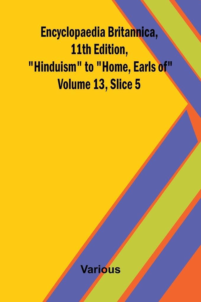 Encyclopaedia Britannica 11th Edition 'Hinduism' to 'Home Earls of' Volume 13 Slice 5