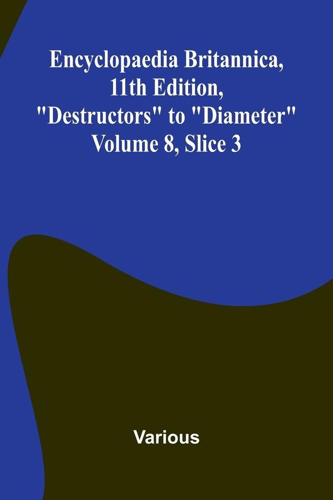 Encyclopaedia Britannica 11th Edition 'Destructors' to 'Diameter' Volume 8 Slice 3
