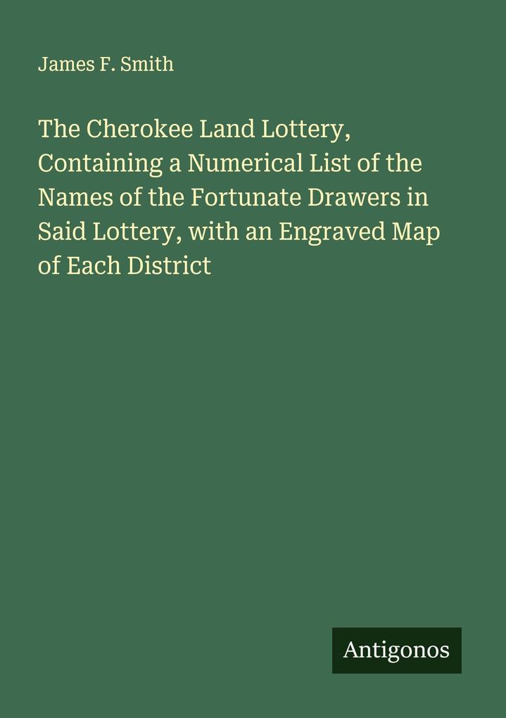 The Cherokee Land Lottery Containing a Numerical List of the Names of the Fortunate Drawers in Said Lottery with an Engraved Map of Each District
