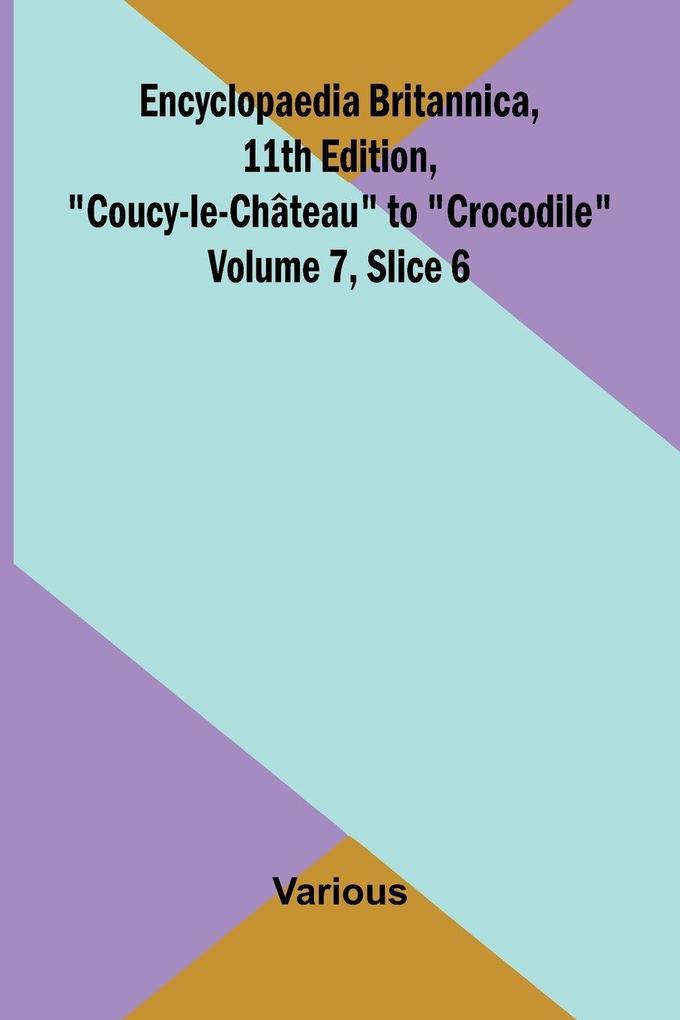 Encyclopaedia Britannica 11th Edition 'Coucy-le-Ch teau' to 'Crocodile' Volume 7 Slice 6