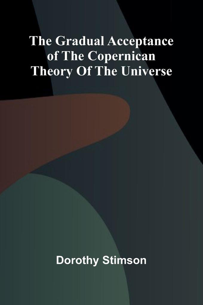 The Gradual Acceptance of the Copernican theory of the universe