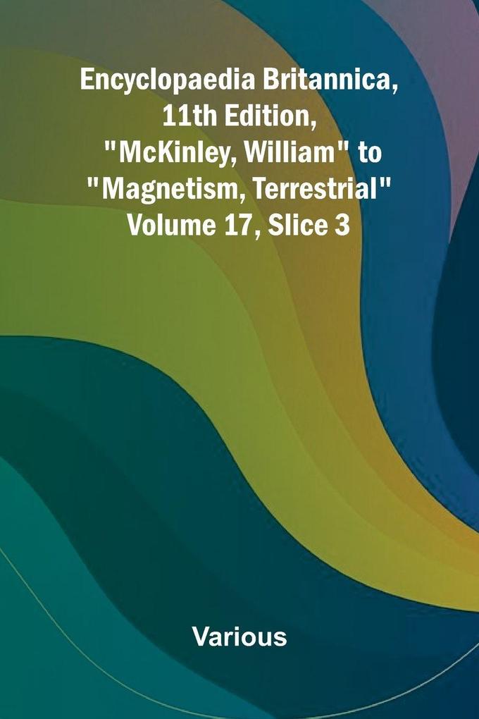 Encyclopaedia Britannica 11th Edition 'McKinley William' to 'Magnetism Terrestrial' Volume 17 Slice 3