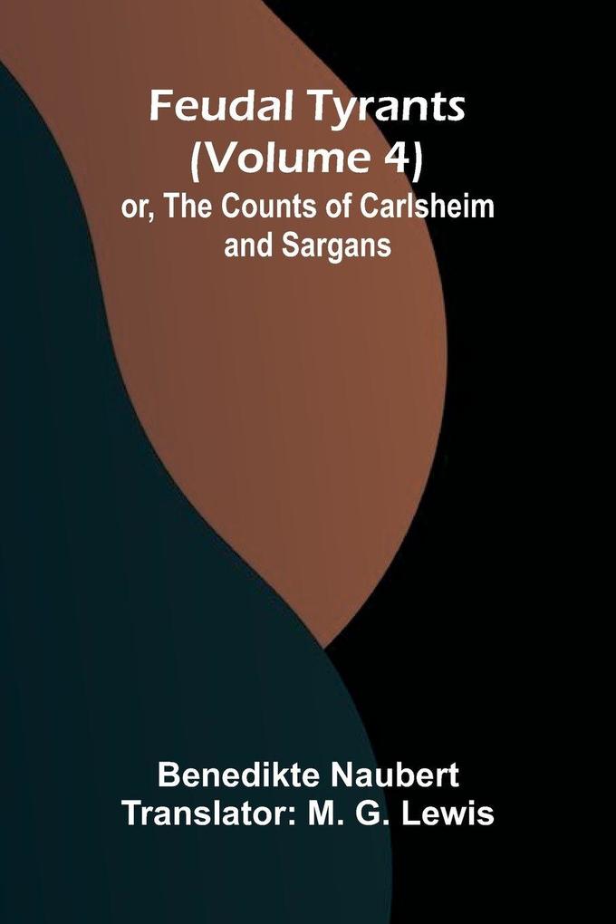Feudal tyrants; or The Counts of Carlsheim and Sargans (Volume 4)
