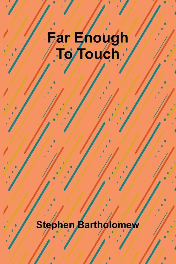 Far enough to touch