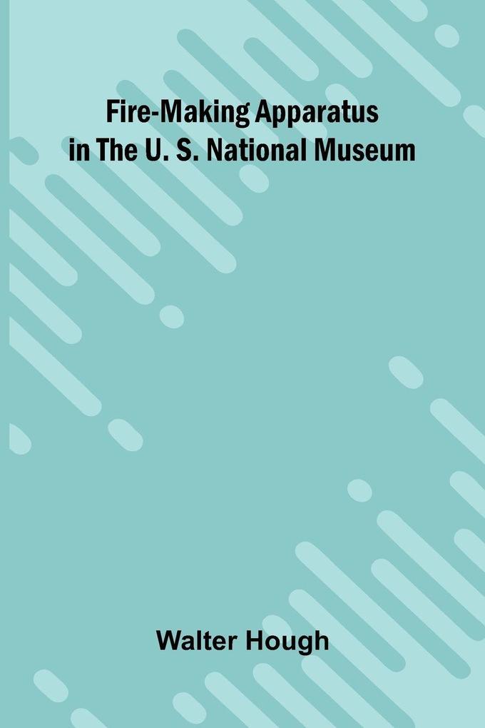 Fire-making Apparatus in the U. S. National Museum