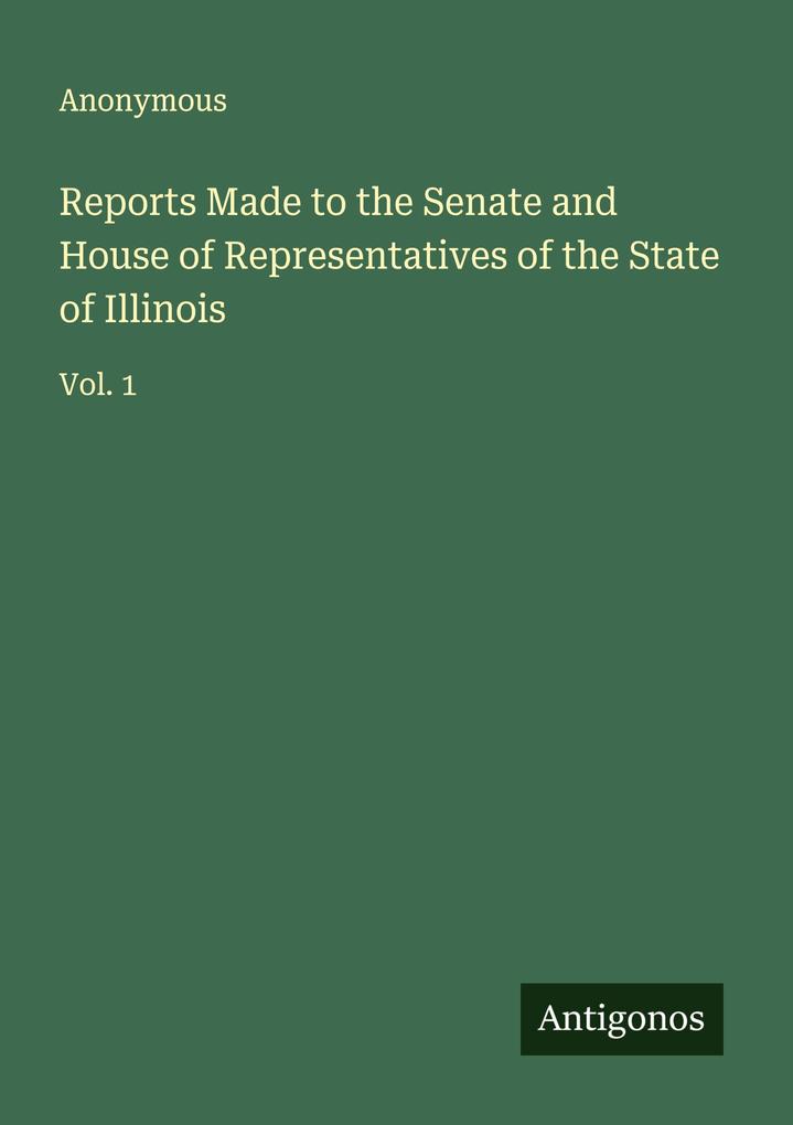 Reports Made to the Senate and House of Representatives of the State of Illinois