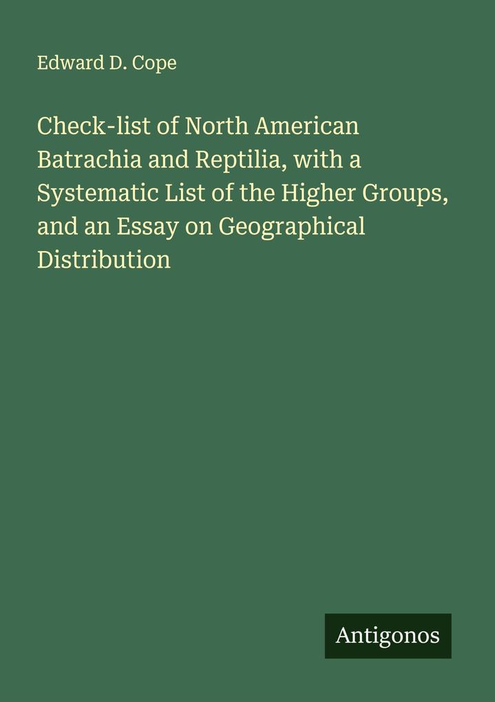 Check-list of North American Batrachia and Reptilia with a Systematic List of the Higher Groups and an Essay on Geographical Distribution