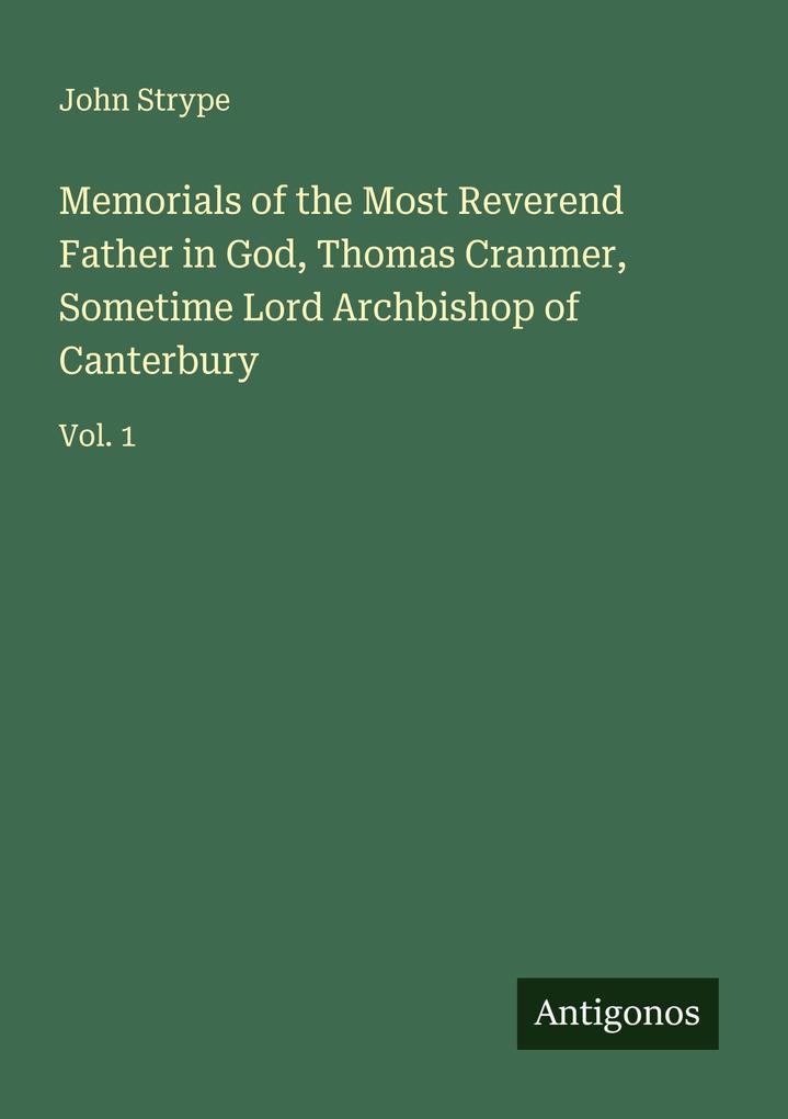 Memorials of the Most Reverend Father in God Thomas Cranmer Sometime Lord Archbishop of Canterbury