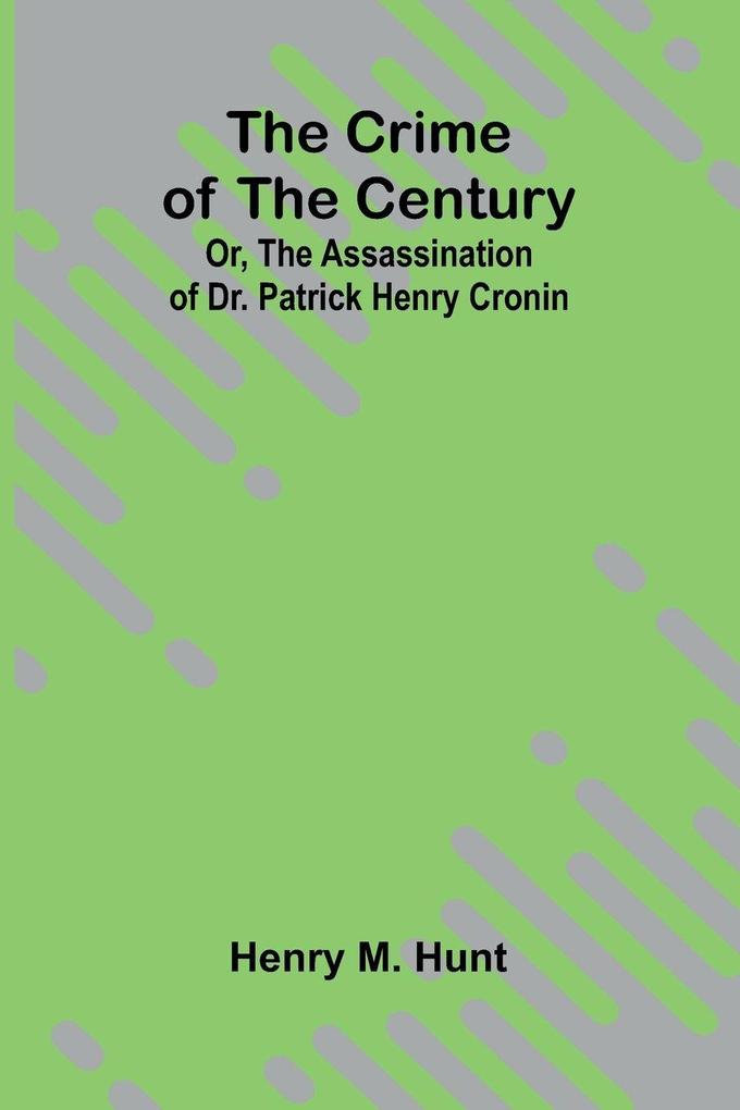 The Crime of the Century; Or The Assassination of Dr. Patrick Henry Cronin