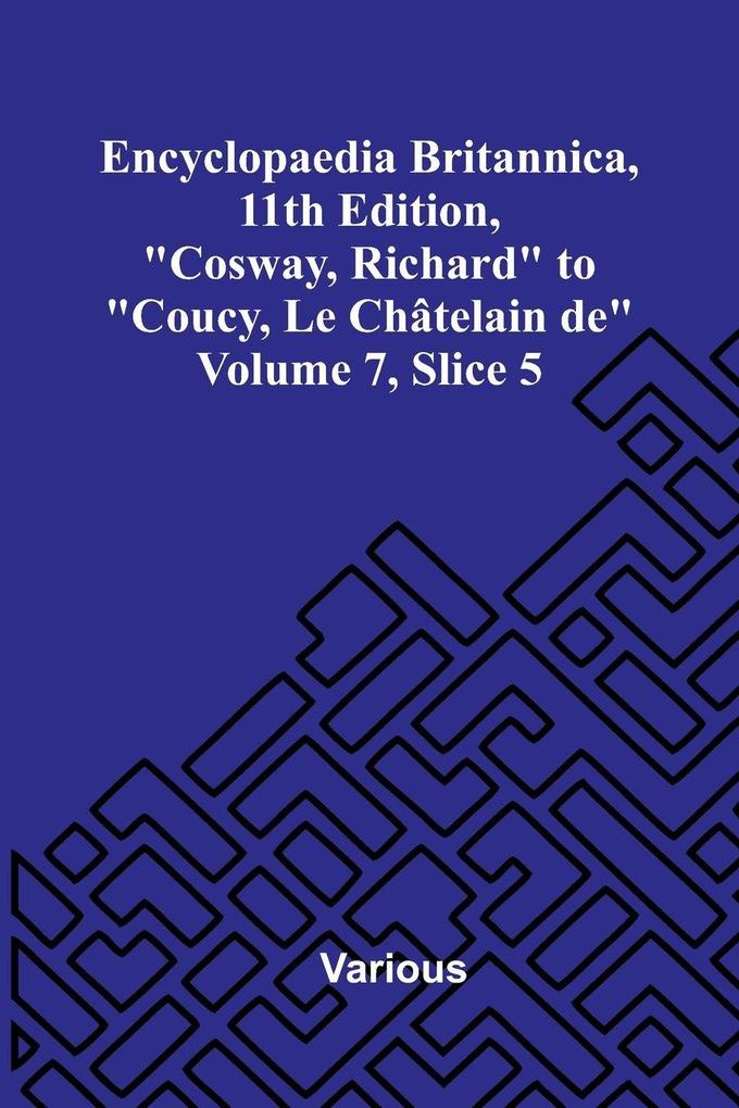 Encyclopaedia Britannica 11th Edition 'Cosway Richard' to 'Coucy Le Ch telain de' Volume 7 Slice 5