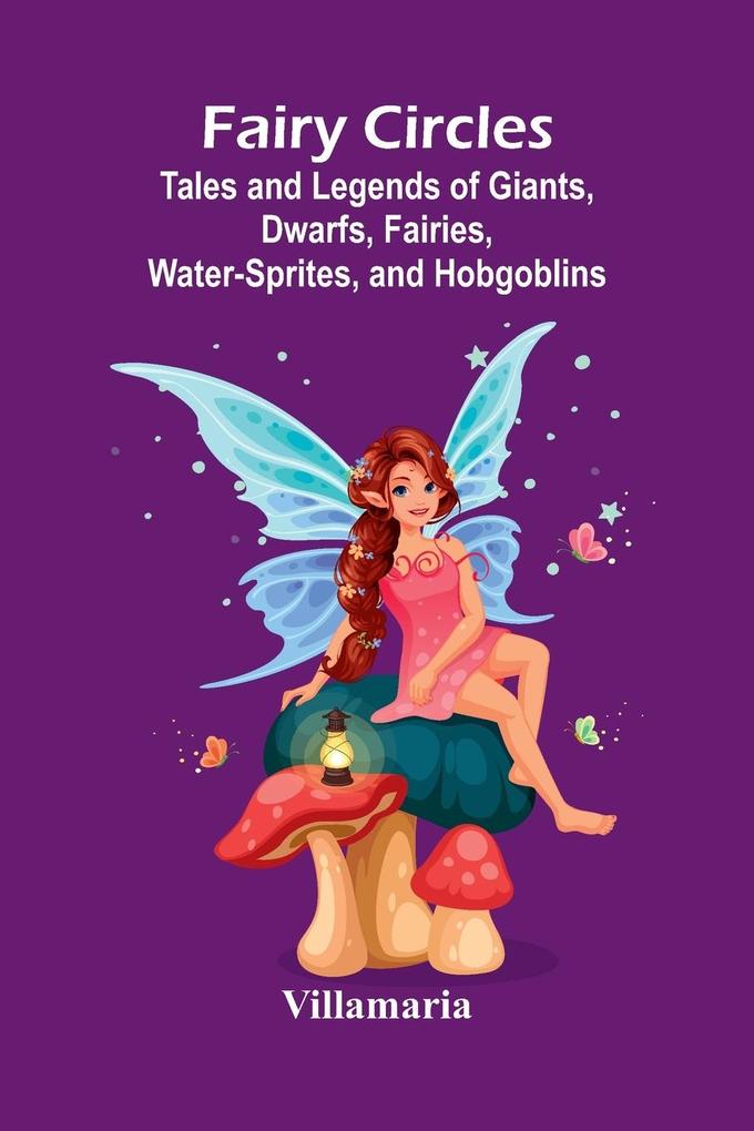 Fairy Circles; Tales and Legends of Giants Dwarfs Fairies Water-Sprites and Hobgoblins