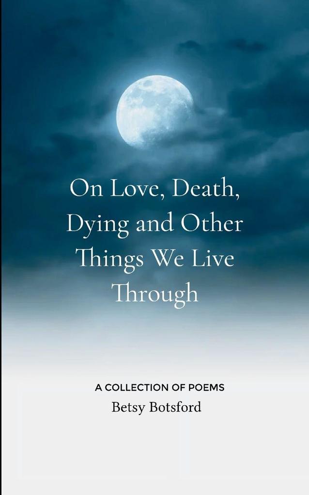 On Love Death Dying and Other Things We Live Through