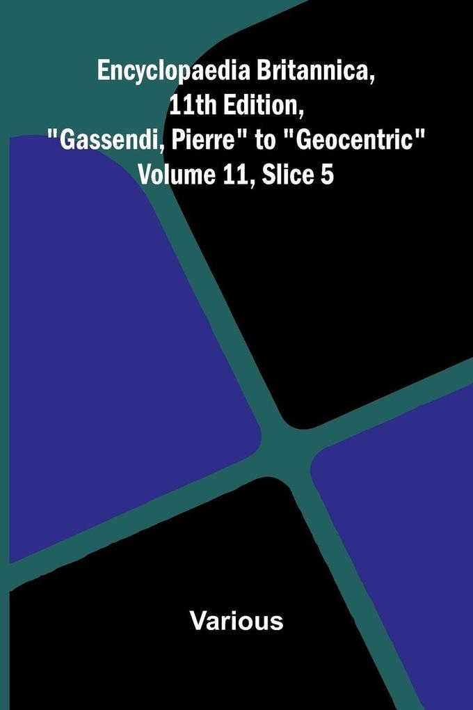 Encyclopaedia Britannica 11th Edition 'Gassendi Pierre' to 'Geocentric' Volume 11 Slice 5