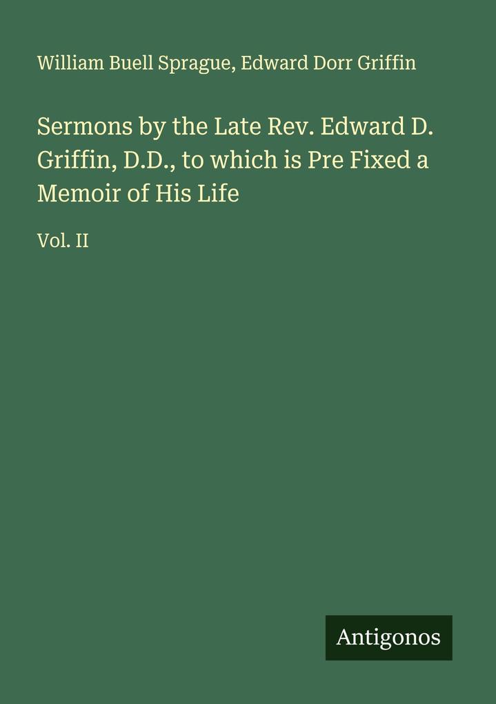 Sermons by the Late Rev. Edward D. Griffin D.D. to which is Pre Fixed a Memoir of His Life