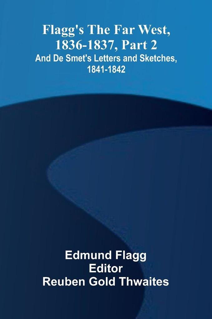 Flagg's The Far West 1836-1837 part 2; and De Smet's Letters and Sketches 1841-1842