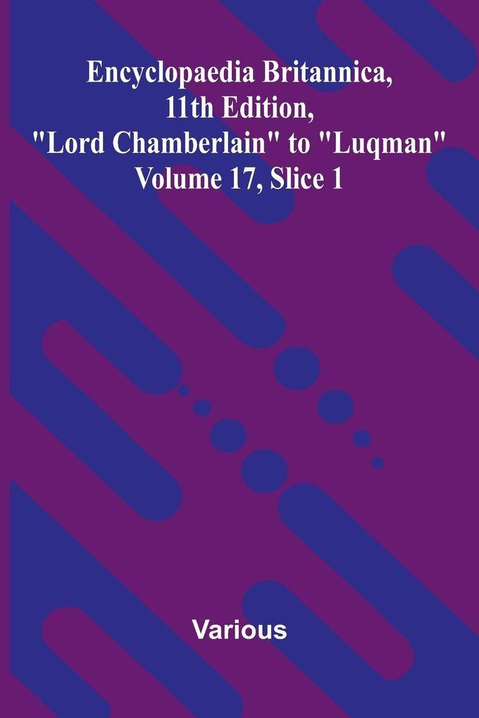 Encyclopaedia Britannica 11th Edition 'Lord Chamberlain' to 'Luqman' Volume 17 Slice 1