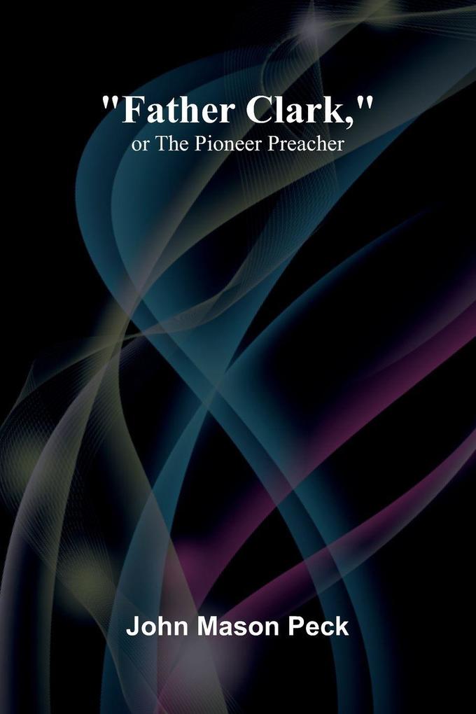 'Father Clark' or The Pioneer Preacher