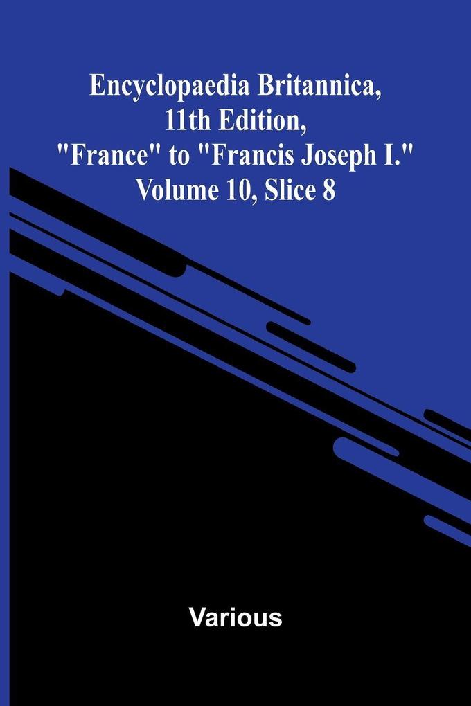 Encyclopaedia Britannica 11th Edition 'France' to 'Francis Joseph I.' Volume 10 Slice 8
