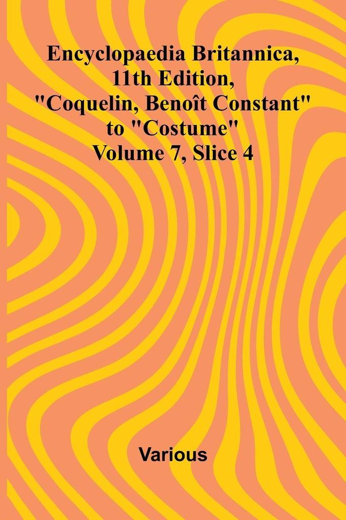 Encyclopaedia Britannica 11th Edition 'Coquelin Beno t Constant' to 'Costume' Volume 7 Slice 4