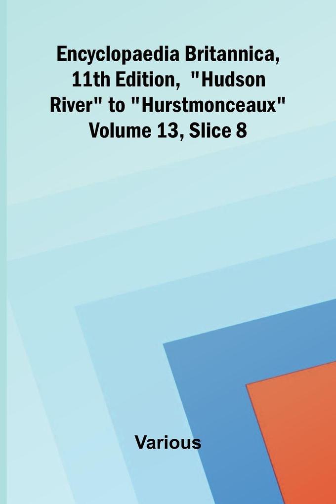 Encyclopaedia Britannica 11th Edition 'Hudson River' to 'Hurstmonceaux' Volume 13 Slice 8