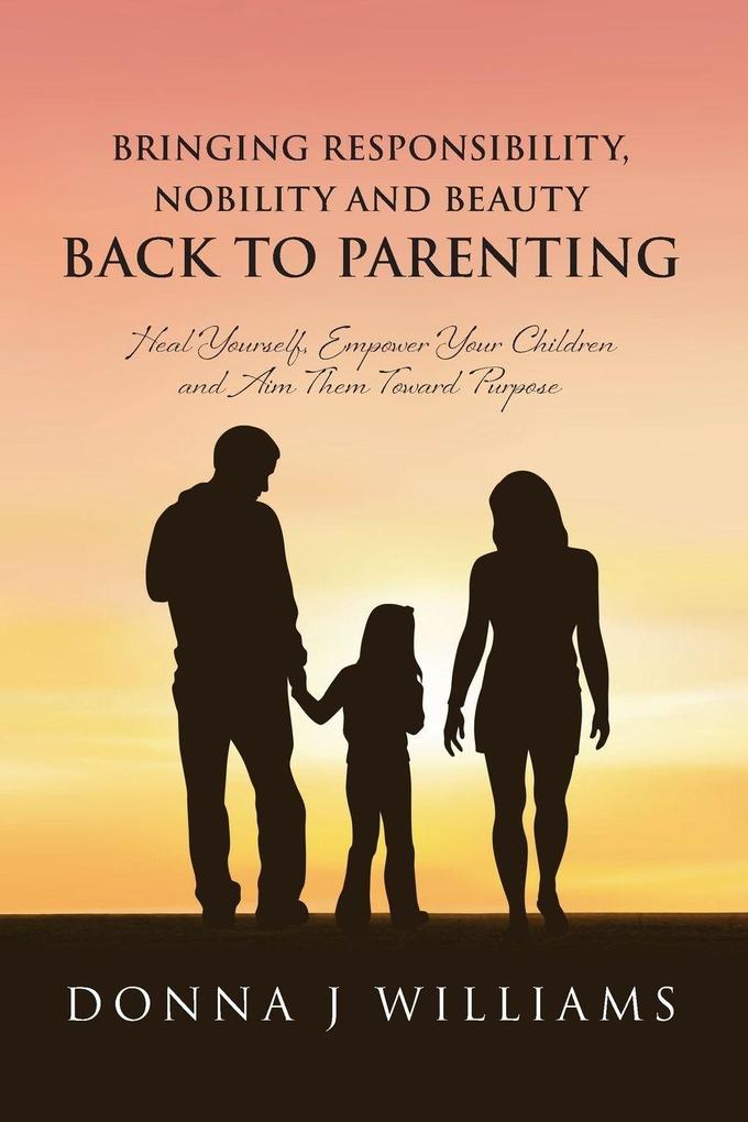 Bringing Responsibility Nobility and Beauty Back to Parenting