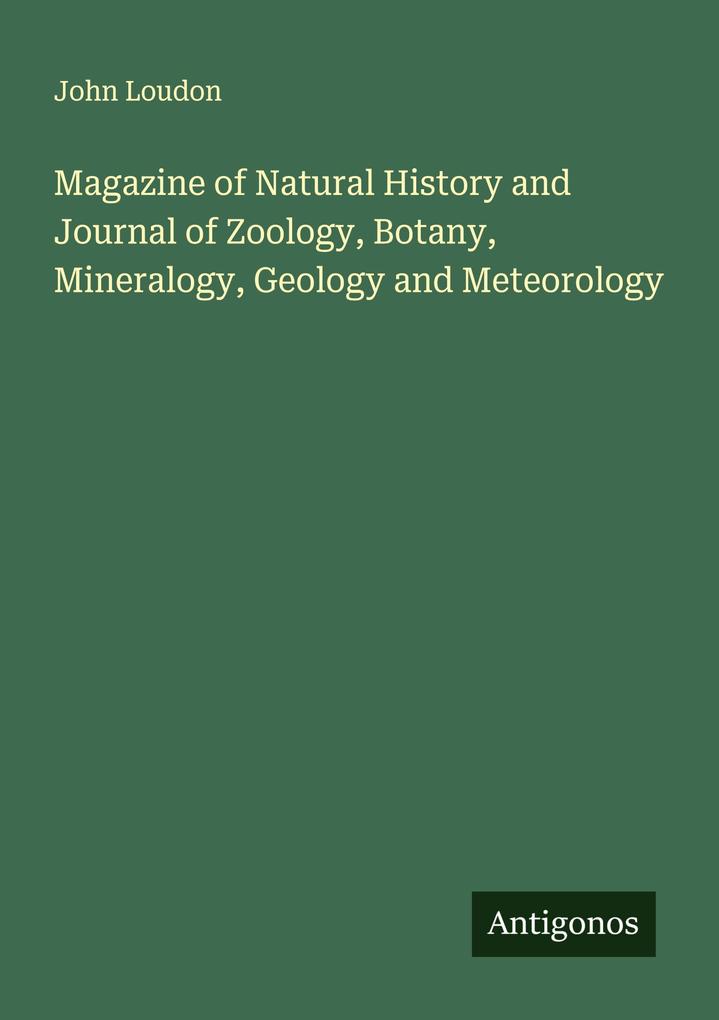 Magazine of Natural History and Journal of Zoology Botany Mineralogy Geology and Meteorology
