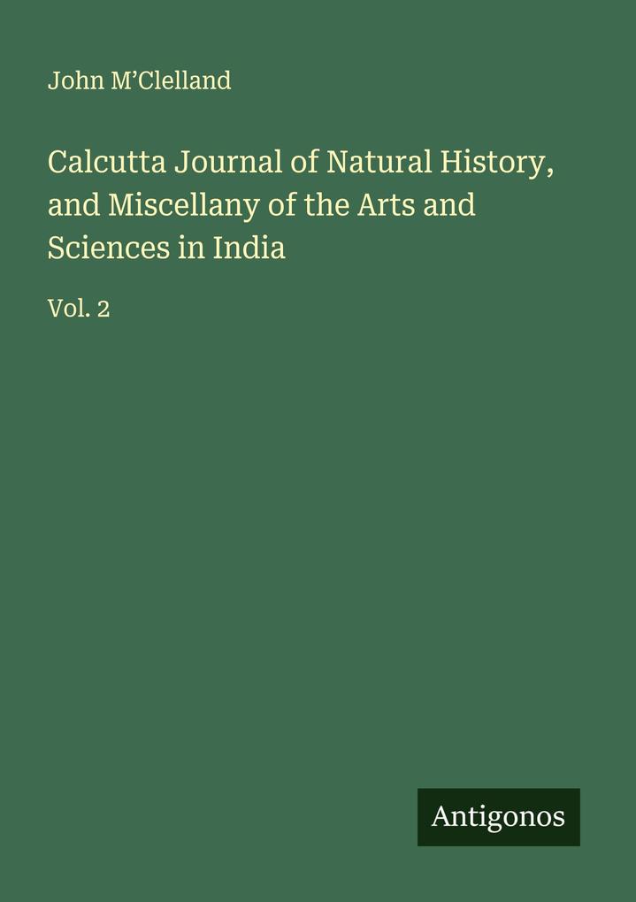 Calcutta Journal of Natural History and Miscellany of the Arts and Sciences in India