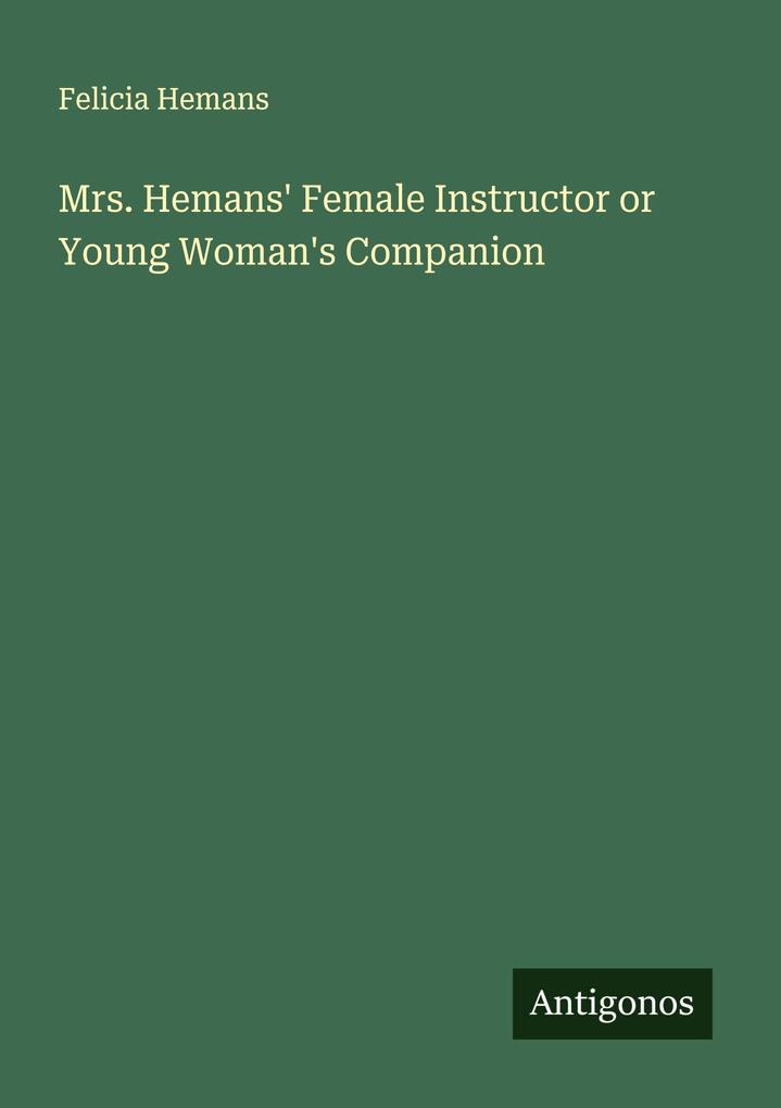 Mrs. Hemans' Female Instructor or Young Woman's Companion