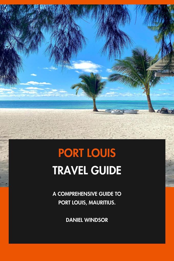 Port Louis Travel Guide: A Comprehensive Guide to Port Louis Mauritius.