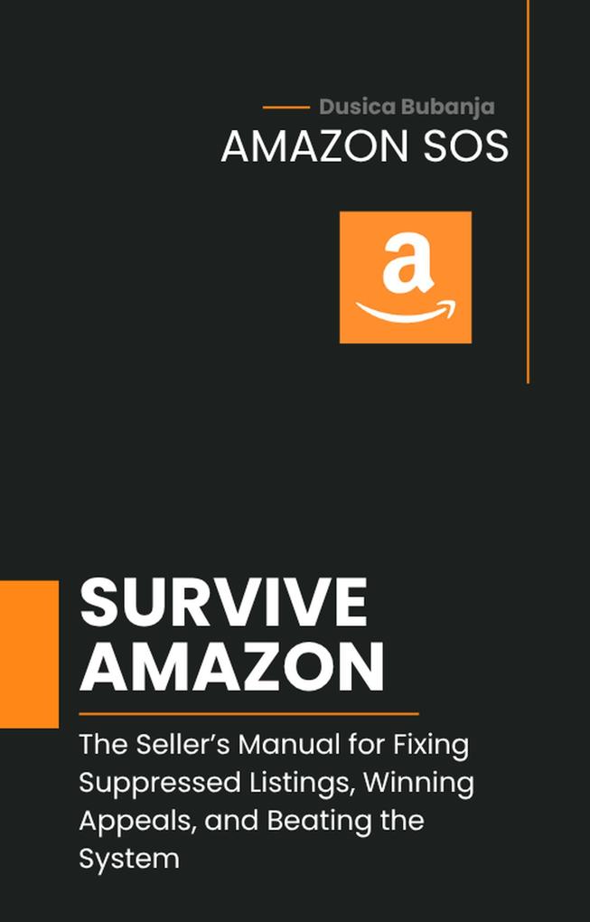 Amazon SOS: Survive Amazon: The Seller's Manual for Fixing Suppressed Listings Winning Appeals and Beating the System