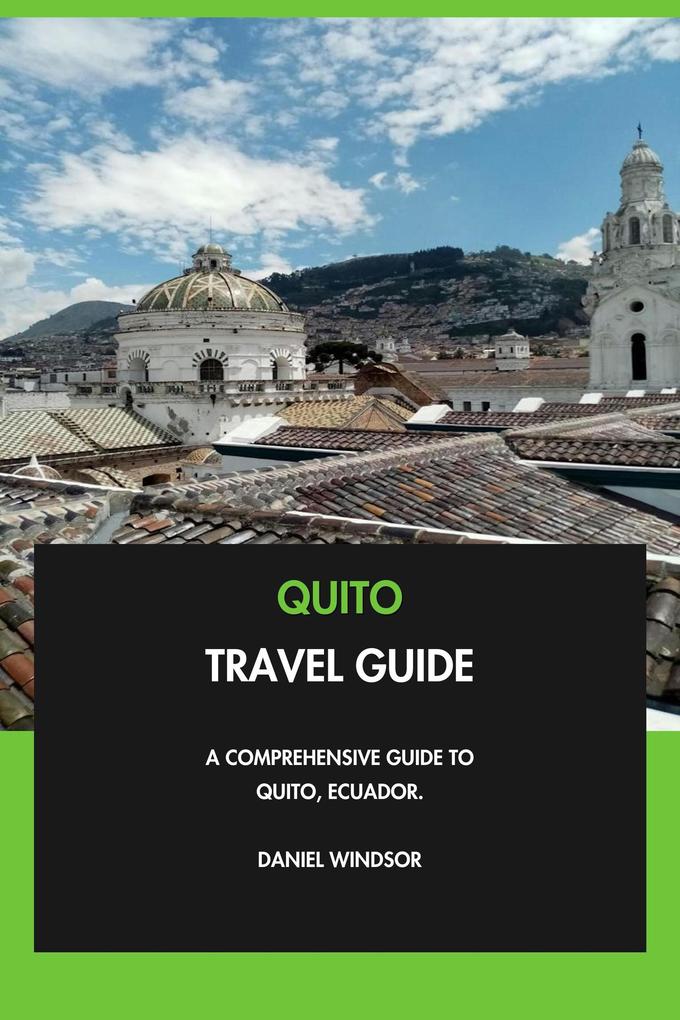 Quito Travel Guide: A Comprehensive Guide to Quito Ecuador.