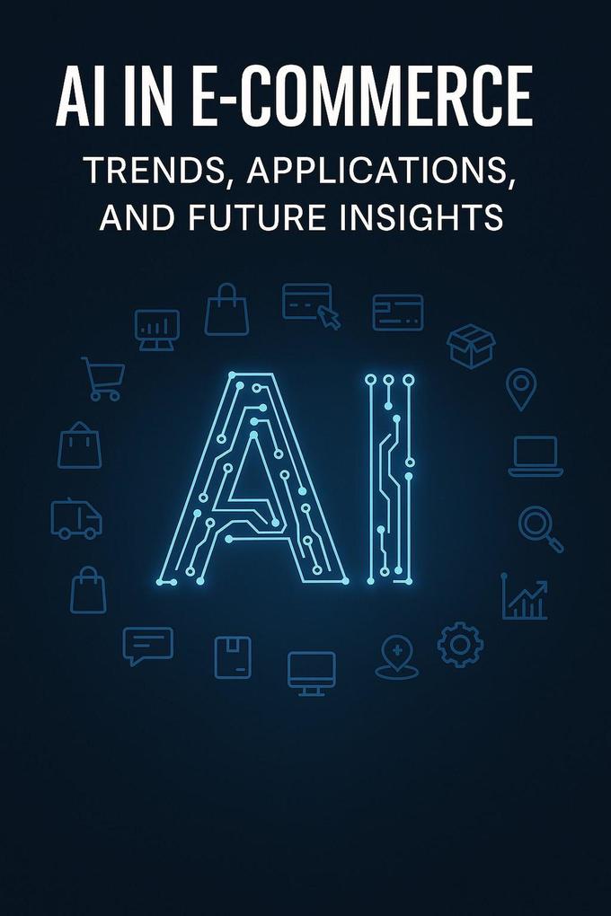 AI in E-commerce: Trends Applications and Future Insights