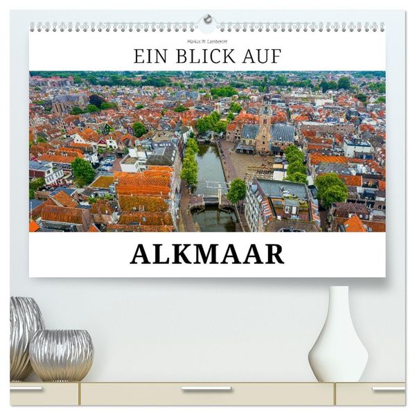 Ein Blick auf Alkmaar (hochwertiger Premium Wandkalender 2026 DIN A2 quer) Kunstdruck in Hochglanz