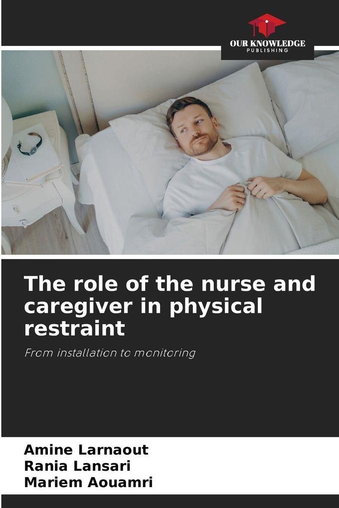 The role of the nurse and caregiver in physical restraint