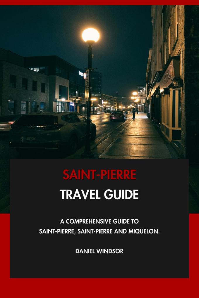 Saint-Pierre Travel Guide: A Comprehensive Guide to Saint-Pierre Saint-Pierre and Miquelon.