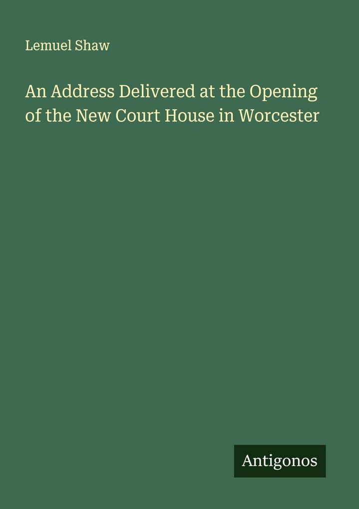 An Address Delivered at the Opening of the New Court House in Worcester