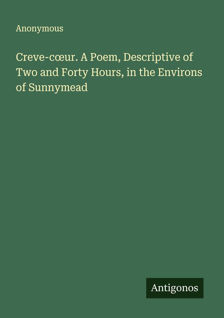 Creve-cur. A Poem Descriptive of Two and Forty Hours in the Environs of Sunnymead