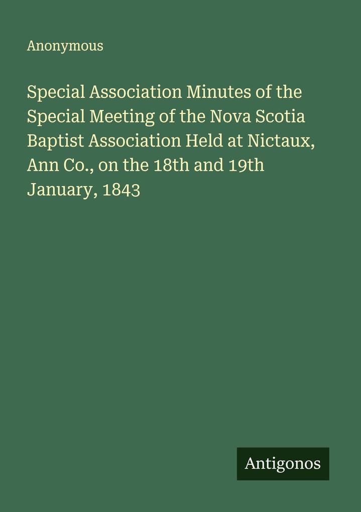 Special Association Minutes of the Special Meeting of the Nova Scotia Baptist Association Held at Nictaux Ann Co. on the 18th and 19th January 1843