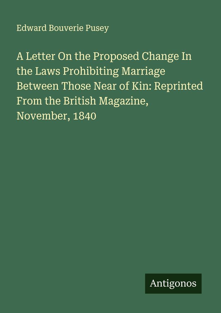 A Letter On the Proposed Change In the Laws Prohibiting Marriage Between Those Near of Kin: Reprinted From the British Magazine November 1840